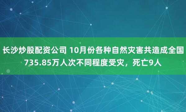 长沙炒股配资公司 10月份各种自然灾害共造成全国735.85万人次不同程度受灾，死亡9人