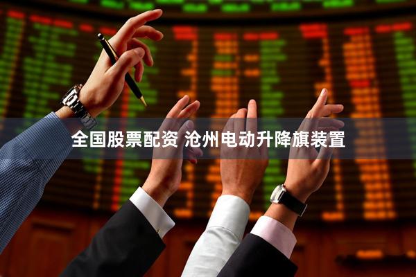 全国股票配资 沧州电动升降旗装置