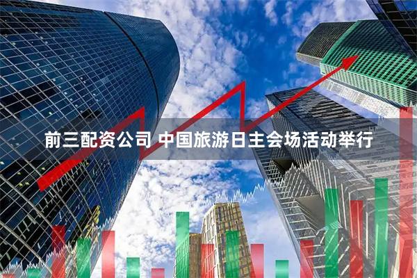 前三配资公司 中国旅游日主会场活动举行